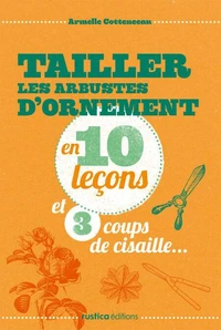 Tailler les arbustes d'ornement en 10 leçons et 3 coups de cisaille...