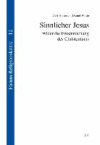 Sinnlicher Jesus - Wider die Entsinnlichung des Christentums.