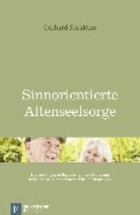 Sinnorientierte Altenseelsorge - Die seelsorgliche Begleitung alter Menschen bei Demenz, Depression und im Sterbeprozess.