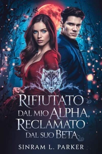 Rifiutato dal mio Alpha, reclamato dal suo Beta