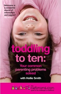 Siobhan Freegard et  Netmums - Toddling to Ten - Your Common Parenting Problems Solved: The Netmums Guide to the Challenges of Childhood.