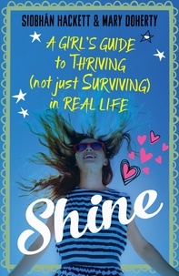 Siobhan Hackett et Mary Doherty - Shine - A Girl's Guide to Thriving (Not Just Surviving) in Real Life.