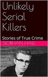  Siobhan Hall - Unlikely Serial Killers Stories of True Crime.