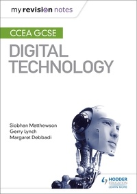 Siobhan Matthewson et Gerry Lynch - My Revision Notes: CCEA GCSE Digital Technology.