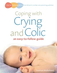 Siobhan Mulholland - Coping with crying and colic - an easy-to-follow guide.