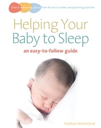 Siobhan Mulholland - Helping Your Baby to Sleep - An easy-to-follow guide.