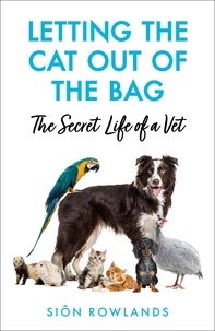 Sion Rowlands - Letting the Cat Out of the Bag - The Secret Life of a Vet.