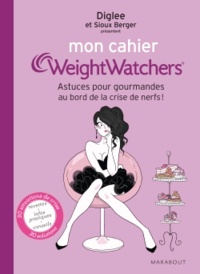Sioux Berger et  Diglee - Mon cahier WeightWatchers - Pour toutes les gourmandes au bord de la crise de nerfs.