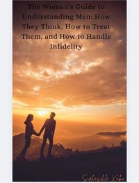 The Woman's Guide to Understanding Men: How They Think, How to Treat Them, and How to Handle Infidelity