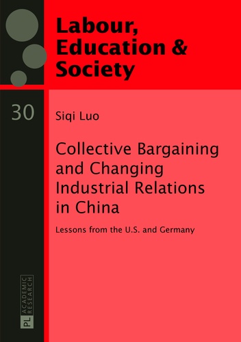 Siqi Luo - Collective Bargaining and Changing Industrial Relations in China - Lessons from the U.S. and Germany.