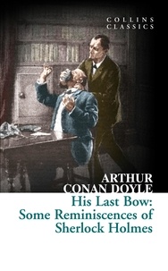 Sir Arthur Conan Doyle - His Last Bow - Some Reminiscences of Sherlock Holmes.