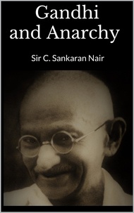 Sir C. Sankaran Nair - Gandhi and Anarchy.