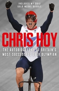 Sir Chris Hoy - Chris Hoy - The Autobiography.