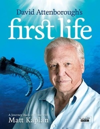 Sir David Attenborough et Matt Kaplan - David Attenborough’s First Life - A Journey Back in Time with Matt Kaplan.