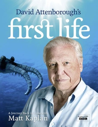 Sir David Attenborough et Matt Kaplan - David Attenborough’s First Life - A Journey Back in Time with Matt Kaplan.