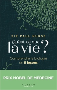 Sir Paul Nurse - Qu'est-ce que la vie ? - Comprendre la biologie en 5 leçons.