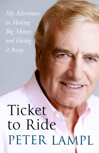 Sir Peter Lampl - Ticket to Ride - My Adventures in Making Big Money and Giving it Away.
