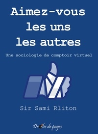Sir Sami Rliton - Aimez-vous les uns les autres - Une sociologie de comptoir virtuel.