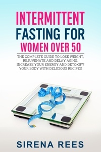  Sirena Rees - Intermittent Fasting for Women Over 50: The Complete Guide to Lose Weight, Rejuvenate and Delay Aging, Increase Your Energy and Detoxify Your Body with Delicious Recipes - Diet, #2.