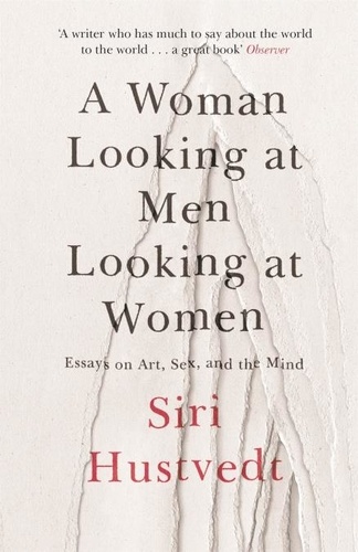 A Woman Looking at Men Looking at Women. Essays on Art, Sex, and the Mind