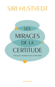 Siri Hustvedt - Les mirages de la certitude - Essai sur la problématique corps/esprit.