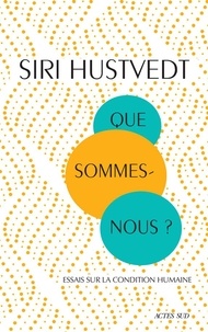 Siri Hustvedt - Que sommes-nous ? - Essais sur la condition humaine.