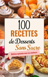 100 Recettes de Desserts Sans Sucre