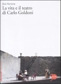 Siro Ferrone - La vita e il teatro di Carlo Goldoni.