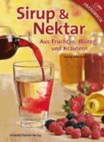 Sirup & Nektar - Aus Früchten, Blüten und Kräutern.