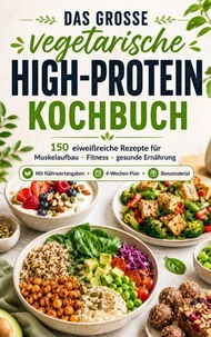 Das vegetarische High-Protein-Kochbuch Eiweißreiche Rezepte für Muskelaufbau, Fitness &amp; gesunde Ernährung
