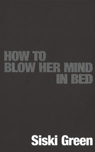 Siski Green - How To Blow Her Mind In Bed.