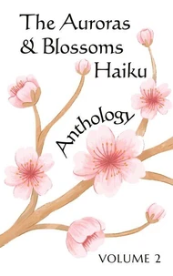 The Auroras &amp; Blossoms Haiku Anthology: Volume 2