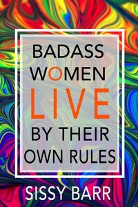  Sissy Barr - Badass Women LIVE By Their Own Rules - Badass Women by Sissy Barr.