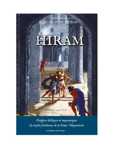 Sitbon jean Claude - Hiram - Exégèses bibliques et maçonniques du mythe fondateur de la Franc-maçonnerie.