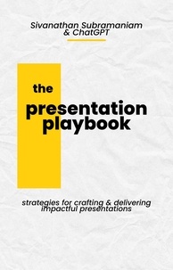 Téléchargement gratuit d'ebooks pdf sans inscription The Presentation Playbook: Strategies for Creating and Delivering Impactful Presentations par Sivanathan Subramaniam