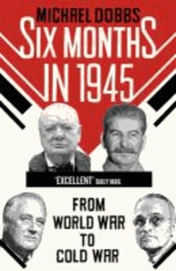 Six Months in 1945 - FDR, Stalin, Churchill, and Truman - from World War to Cold War.