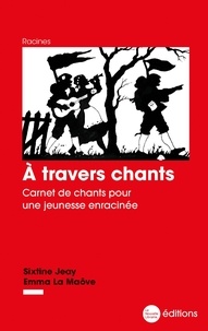 Sixtine Jeay et Emma La Maôve - A travers chants - Carnet de chants pour une jeunesse enracinée.