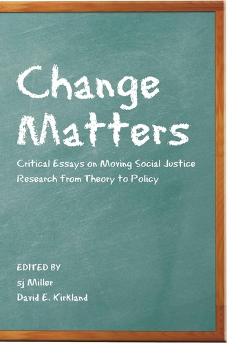 Sj Miller et David Kirkland - Change Matters - Critical Essays on Moving Social Justice Research from Theory to Policy.
