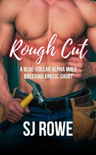 Rough Cut: A Blue-Collar Alpha Male Breeding Erotic Short