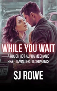 While You Wait: A Rough Hot Alpha Mechanic Brat Taming Erotic Romance