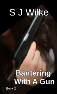  SJ Wilke - Bantering With A Gun - Banter Series, #2.