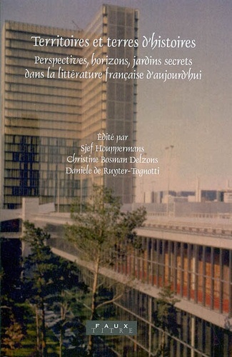 Territoires et terres d'histoire. Perspectives, horizons, jardins secrets dans la littérature française d'aujourd'hui