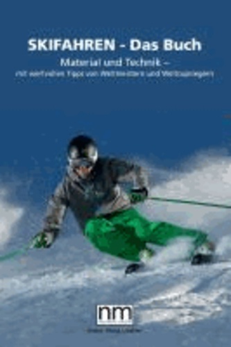Skifahren - Das Buch - Material und Technik - mit wertvollen Tipps von Weltmeistern und Weltcupsiegern.