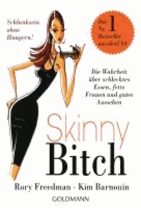 Skinny Bitch - Die Wahrheit über schlechtes Essen, fette Frauen und gutes Aussehen. Schlanksein ohne Hungern!.