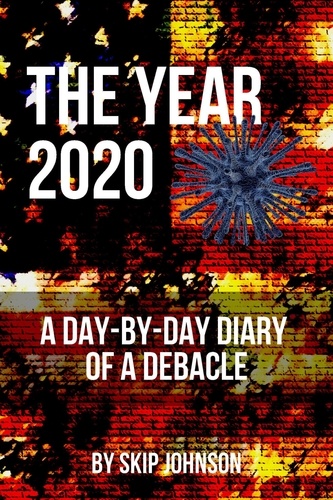  Skip Johnson - The Year 2020: A Day-By-Day Diary of a Debacle.