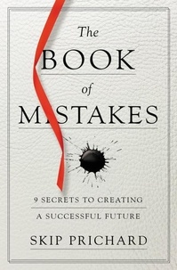 Skip Prichard - The Book of Mistakes - 9 Secrets to Creating a Successful Future.
