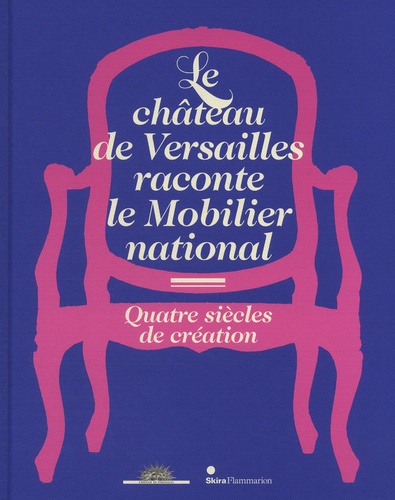  Skira - Le château de Versailles raconte le Mobilier national - Quatre siècles de création.
