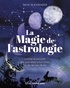 Skye Alexander - La magie de l'astrologie - Utiliser le pouvoir des planètes pour créer la vie de ses rêves.