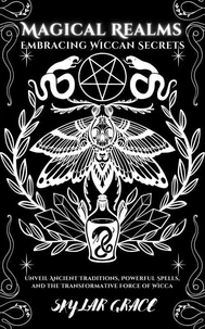 Magical Realms - Embracing Wiccan Secrets - Unveil Ancient Traditions, Powerful Spells, and the Transformative Force of Wicca