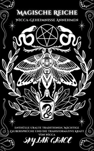 Magische Reiche - Wicca Geheimnisse Annehmen - Enthülle Uralte Traditionen, Mächtige Zaubersprüche Und Die Transformative Kraft Von Wicca
